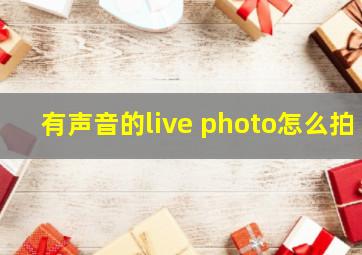 有声音的live photo怎么拍